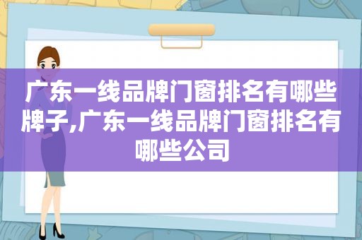 广东一线品牌门窗排名有哪些牌子,广东一线品牌门窗排名有哪些公司