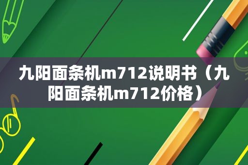 九阳面条机m712说明书（九阳面条机m712价格）