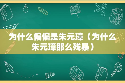 为什么偏偏是朱元璋（为什么朱元璋那么残暴）