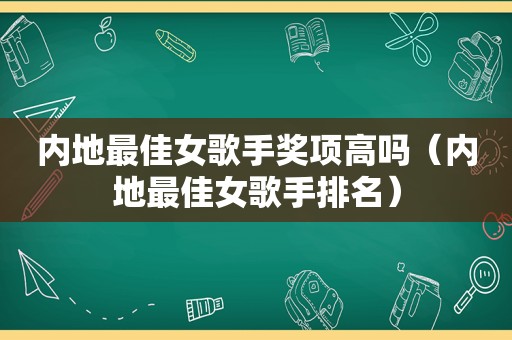 内地最佳女歌手奖项高吗（内地最佳女歌手排名）