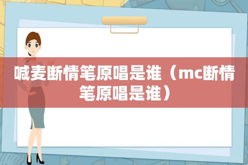 喊麦断情笔原唱是谁（mc断情笔原唱是谁）