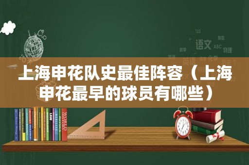 上海申花队史最佳阵容（上海申花最早的球员有哪些）