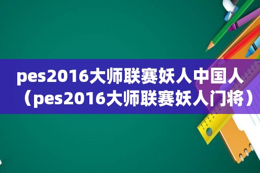 pes2016大师联赛妖人中国人（pes2016大师联赛妖人门将）