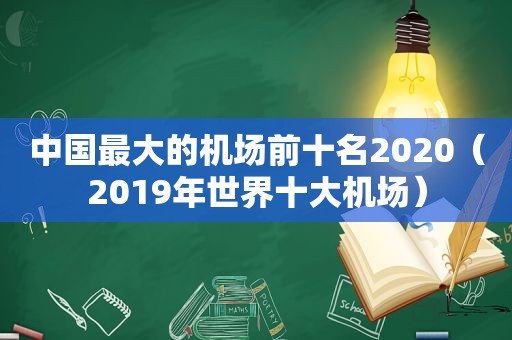 中国最大的机场前十名2020（2019年世界十大机场）