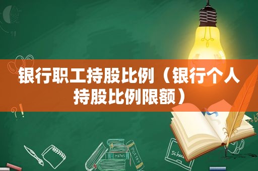 银行职工持股比例（银行个人持股比例限额）