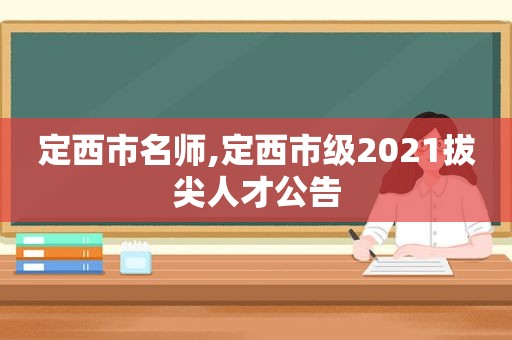 定西市名师,定西市级2021拔尖人才公告