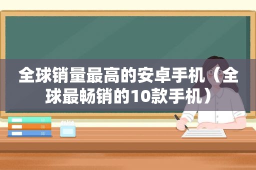 全球销量最高的安卓手机（全球最畅销的10款手机）