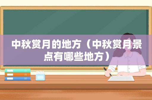 中秋赏月的地方（中秋赏月景点有哪些地方）