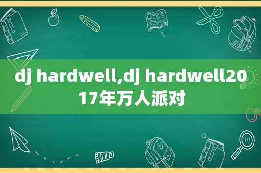 dj hardwell,dj hardwell2017年万人派对