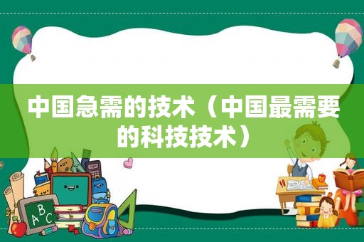 中国急需的技术（中国最需要的科技技术）