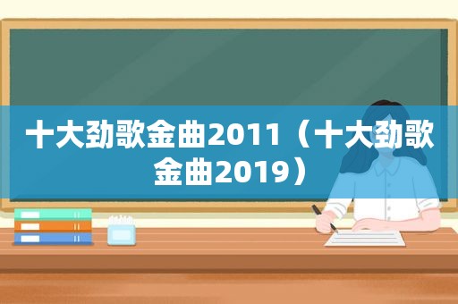 十大劲歌金曲2011（十大劲歌金曲2019）