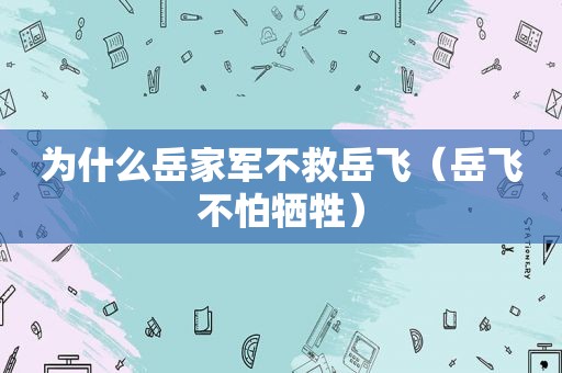 为什么岳家军不救岳飞（岳飞不怕牺牲）