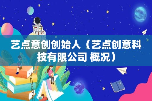 艺点意创创始人（艺点创意科技有限公司 概况）