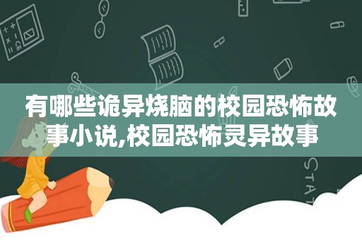 有哪些诡异烧脑的校园恐怖故事小说,校园恐怖灵异故事