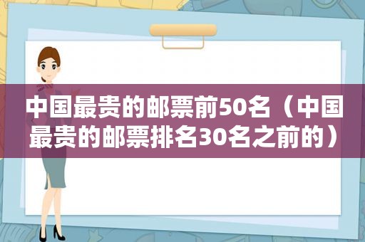 中国最贵的邮票前50名（中国最贵的邮票排名30名之前的）