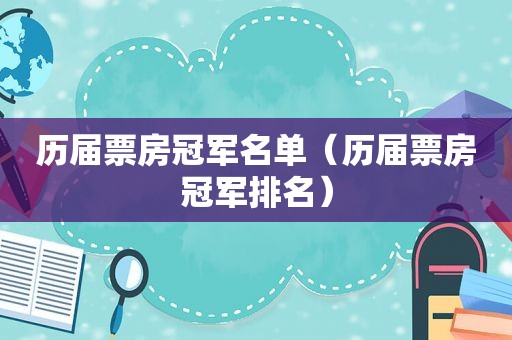 历届票房冠军名单（历届票房冠军排名）