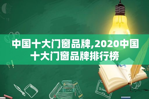 中国十大门窗品牌,2020中国十大门窗品牌排行榜