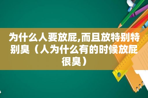 为什么人要放屁,而且放特别特别臭（人为什么有的时候放屁很臭）