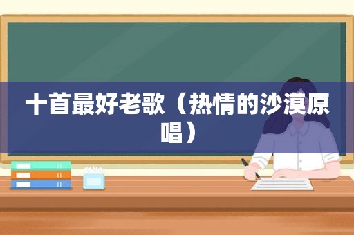 十首最好老歌（热情的沙漠原唱）