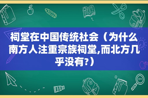 祠堂在中国传统社会（为什么南方人注重宗族祠堂,而北方几乎没有?）