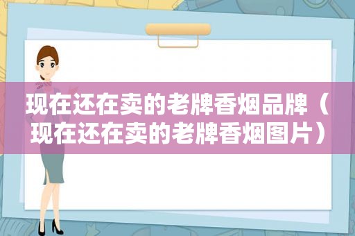 现在还在卖的老牌香烟品牌（现在还在卖的老牌香烟图片）