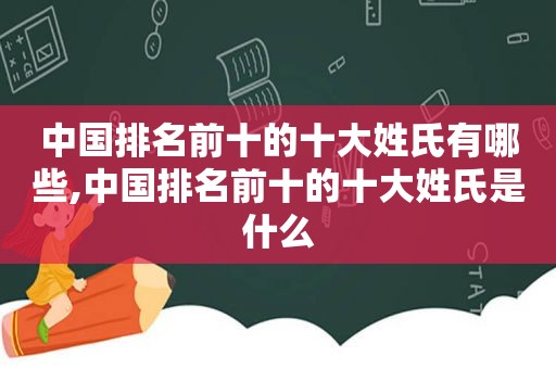 中国排名前十的十大姓氏有哪些,中国排名前十的十大姓氏是什么