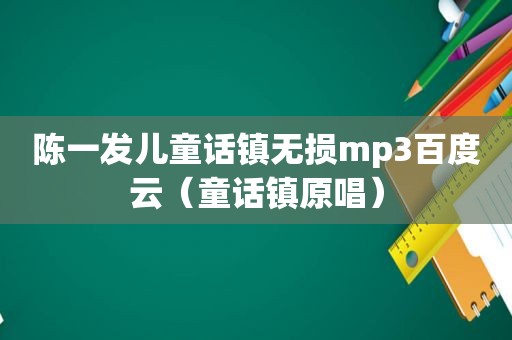 陈一发儿童话镇无损mp3百度云（童话镇原唱）