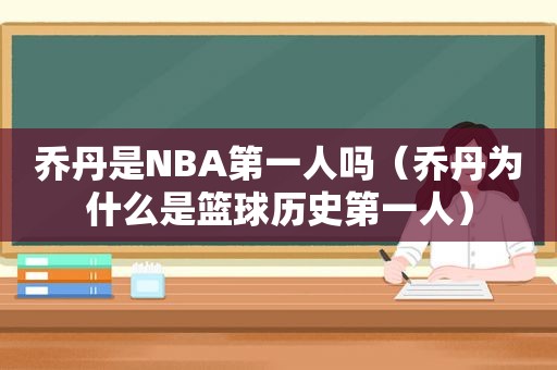 乔丹是NBA第一人吗（乔丹为什么是篮球历史第一人）