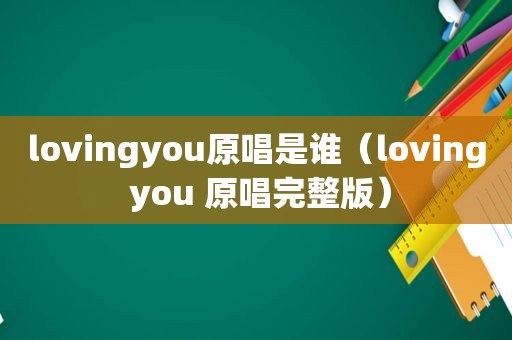 lovingyou原唱是谁（loving you 原唱完整版）