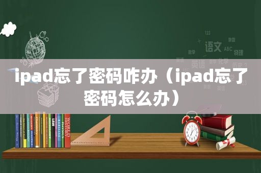 ipad忘了密码咋办（ipad忘了密码怎么办）