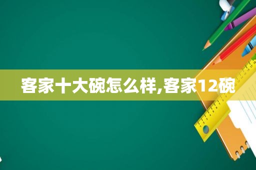 客家十大碗怎么样,客家12碗