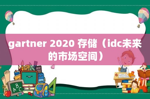 gartner 2020 存储（idc未来的市场空间）