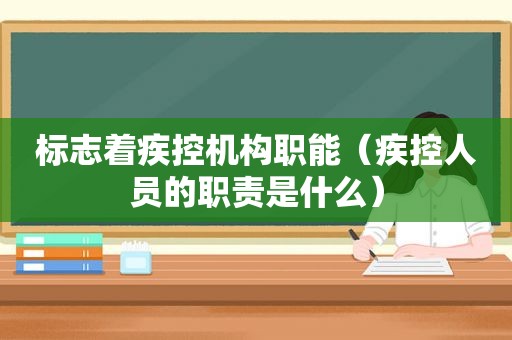 标志着疾控机构职能（疾控人员的职责是什么）