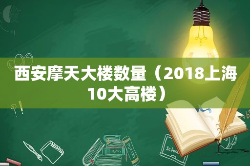 西安摩天大楼数量（2018上海10大高楼）