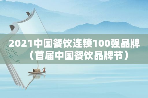 2021中国餐饮连锁100强品牌（首届中国餐饮品牌节）