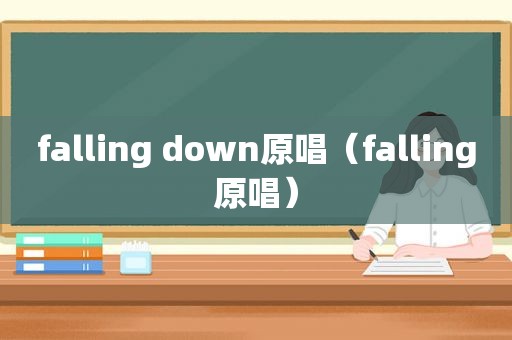 falling down原唱（falling原唱）