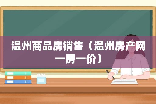 温州商品房销售（温州房产网一房一价）