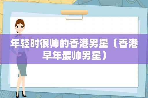 年轻时很帅的香港男星（香港早年最帅男星）