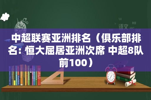 中超联赛亚洲排名（俱乐部排名: 恒大屈居亚洲次席 中超8队前100）