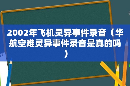 2002年飞机灵异事件录音（华航空难灵异事件录音是真的吗）