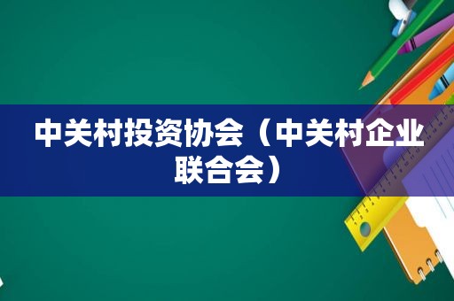 中关村投资协会（中关村企业联合会）