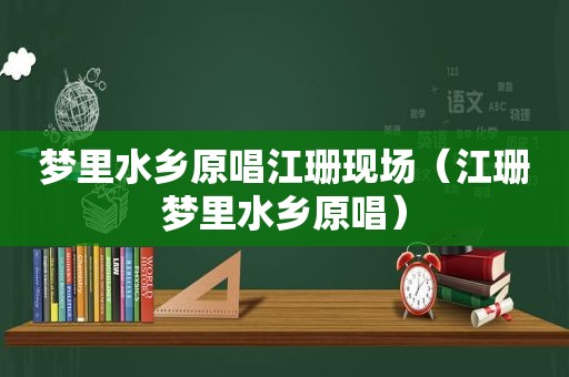 梦里水乡原唱江珊现场（江珊梦里水乡原唱）