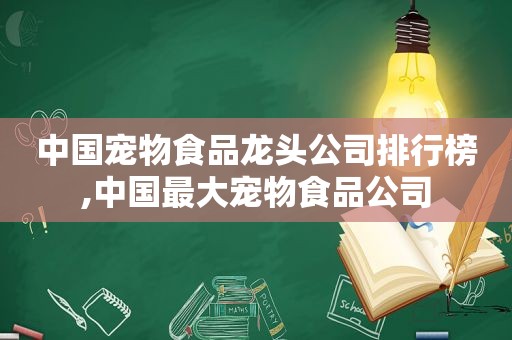 中国宠物食品龙头公司排行榜,中国最大宠物食品公司