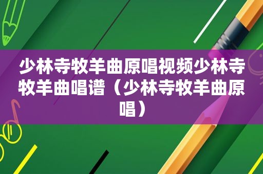 少林寺牧羊曲原唱视频少林寺牧羊曲唱谱（少林寺牧羊曲原唱）