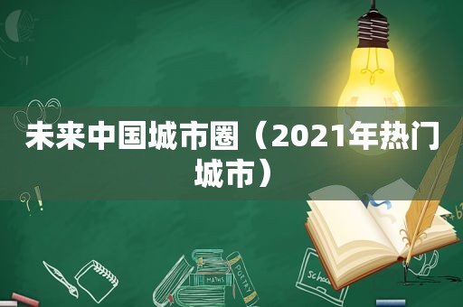 未来中国城市圈（2021年热门城市）