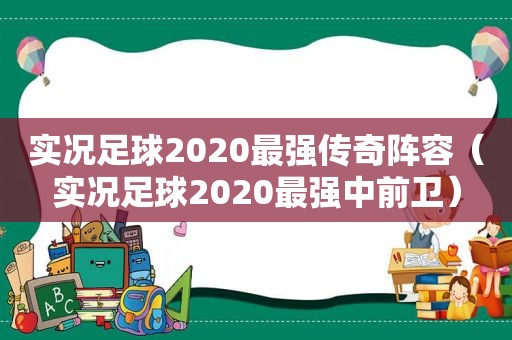 实况足球2020最强传奇阵容（实况足球2020最强中前卫）