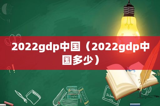 2022gdp中国（2022gdp中国多少）