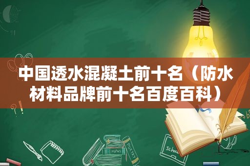 中国透水混凝土前十名（防水材料品牌前十名百度百科）