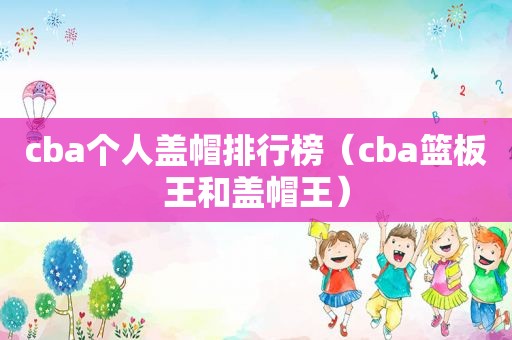 cba个人盖帽排行榜（cba篮板王和盖帽王）