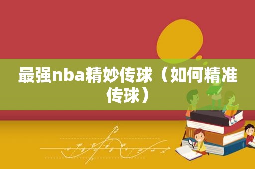 最强nba精妙传球（如何精准传球）